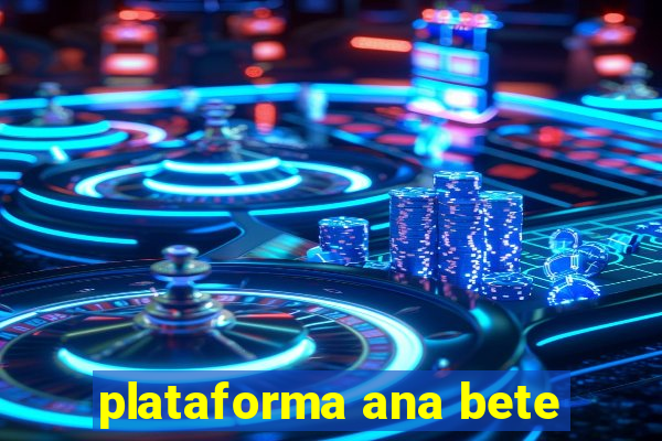 plataforma ana bete